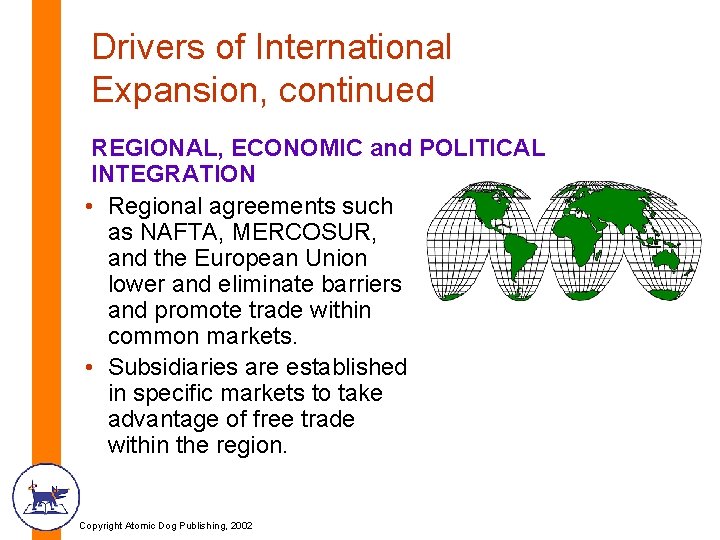Drivers of International Expansion, continued REGIONAL, ECONOMIC and POLITICAL INTEGRATION • Regional agreements such