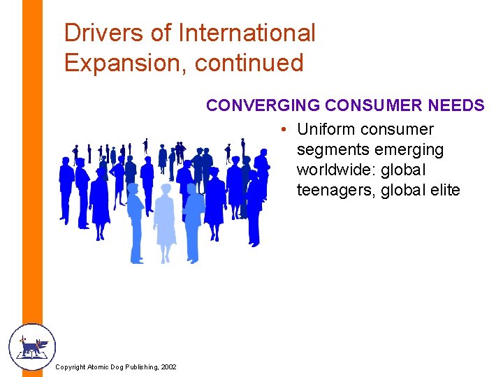 Drivers of International Expansion, continued CONVERGING CONSUMER NEEDS • Uniform consumer segments emerging worldwide: