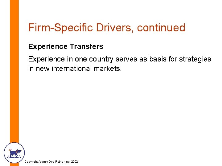 Firm-Specific Drivers, continued Experience Transfers Experience in one country serves as basis for strategies