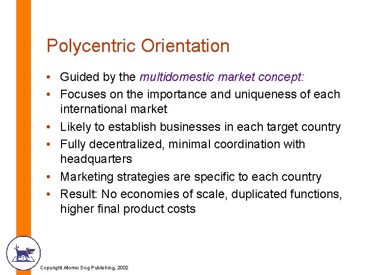 Polycentric Orientation • Guided by the multidomestic market concept: • Focuses on the importance