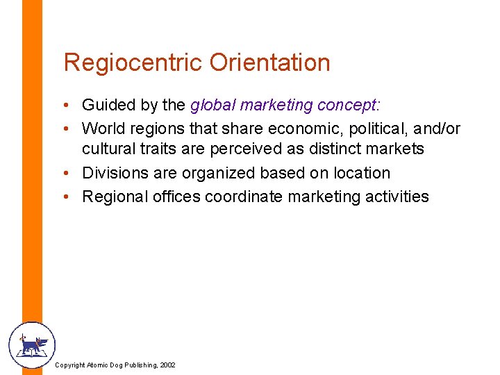 Regiocentric Orientation • Guided by the global marketing concept: • World regions that share