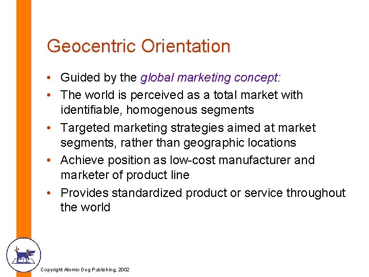 Geocentric Orientation • Guided by the global marketing concept: • The world is perceived