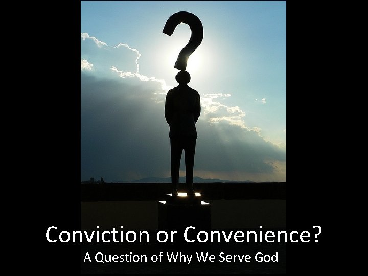 Conviction or Convenience? A Question of Why We Serve God 