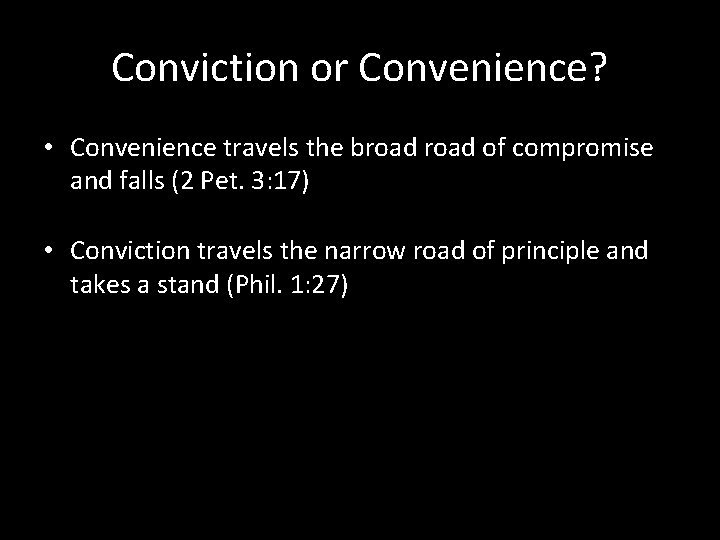 Conviction or Convenience? • Convenience travels the broad of compromise and falls (2 Pet.