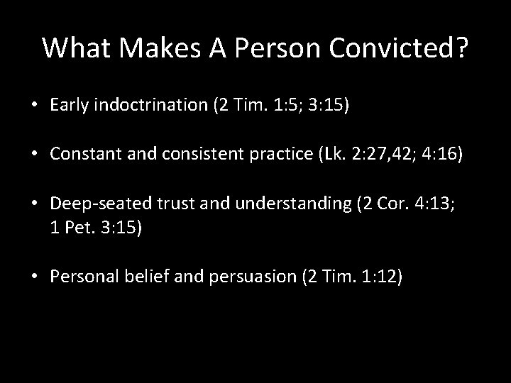 What Makes A Person Convicted? • Early indoctrination (2 Tim. 1: 5; 3: 15)