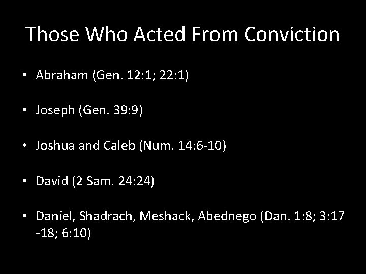 Those Who Acted From Conviction • Abraham (Gen. 12: 1; 22: 1) • Joseph