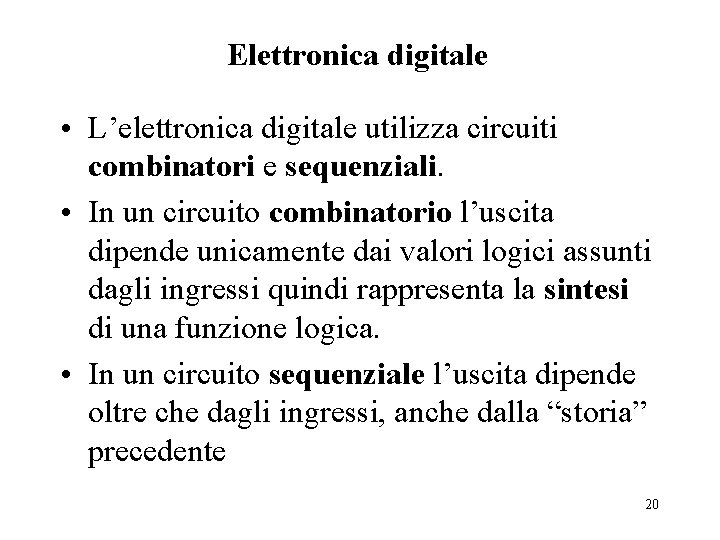 Elettronica digitale • L’elettronica digitale utilizza circuiti combinatori e sequenziali. • In un circuito