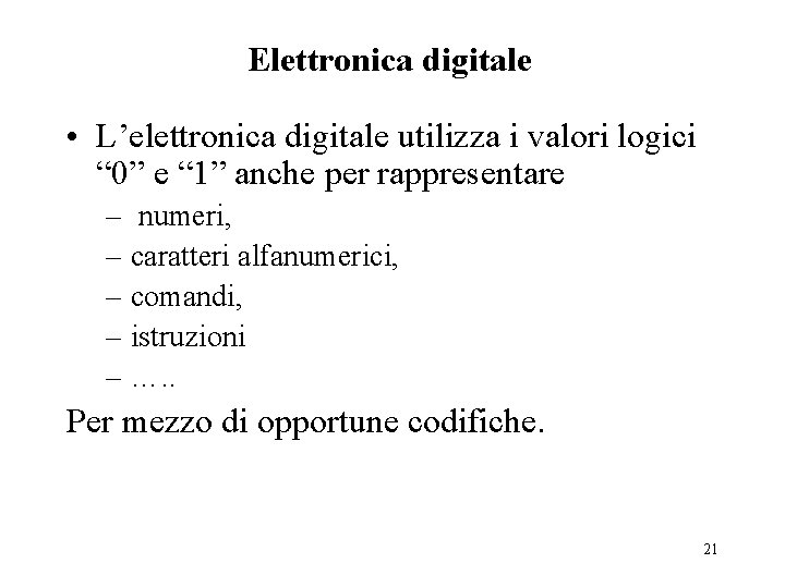 Elettronica digitale • L’elettronica digitale utilizza i valori logici “ 0” e “ 1”