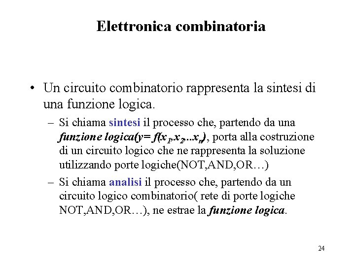 Elettronica combinatoria • Un circuito combinatorio rappresenta la sintesi di una funzione logica. –
