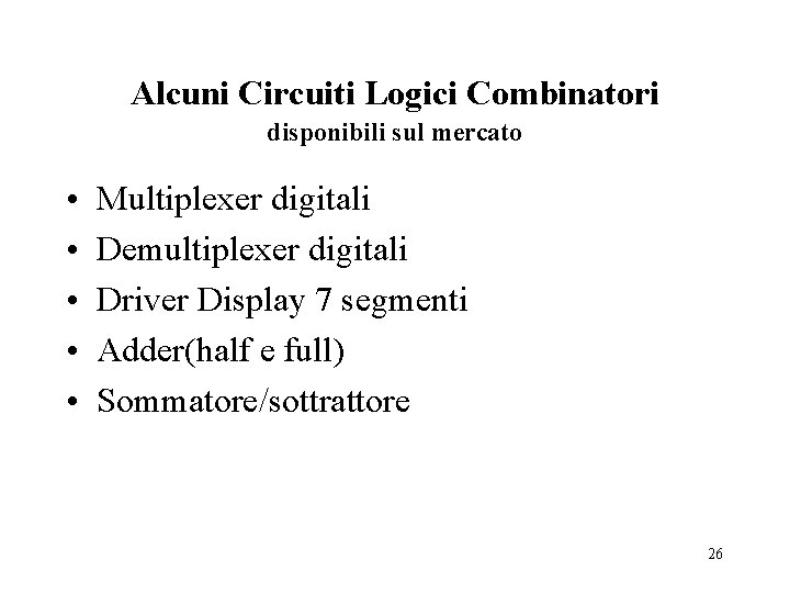 Alcuni Circuiti Logici Combinatori disponibili sul mercato • • • Multiplexer digitali Demultiplexer digitali