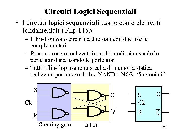 Circuiti Logici Sequenziali • I circuiti logici sequenziali usano come elementi fondamentali i Flip-Flop: