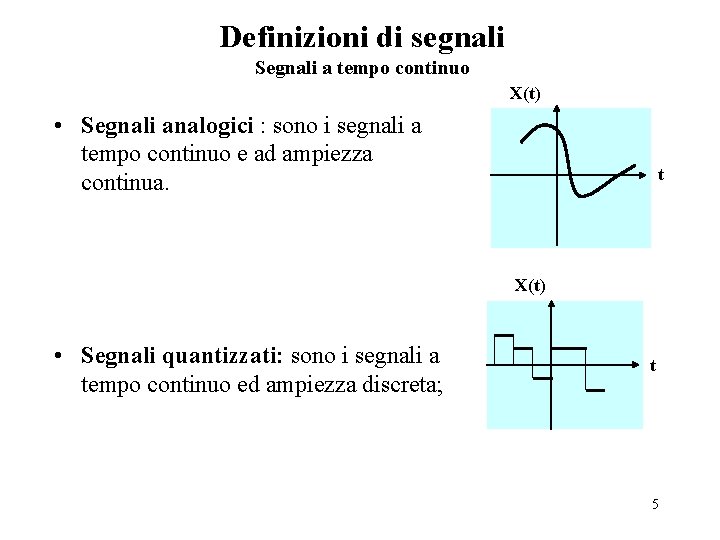 Definizioni di segnali Segnali a tempo continuo X(t) • Segnali analogici : sono i