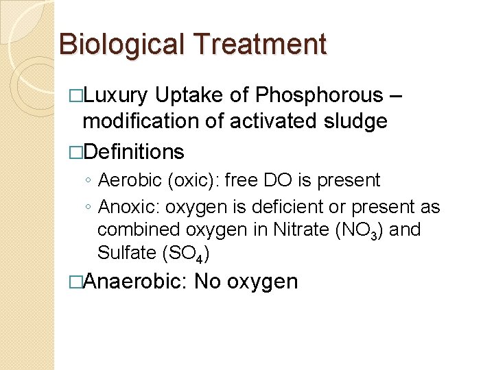 Biological Treatment �Luxury Uptake of Phosphorous – modification of activated sludge �Definitions ◦ Aerobic