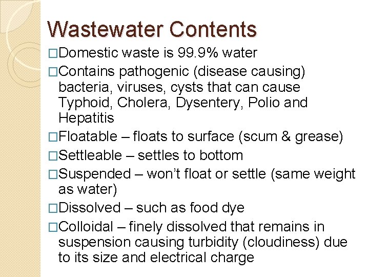 Wastewater Contents �Domestic waste is 99. 9% water �Contains pathogenic (disease causing) bacteria, viruses,