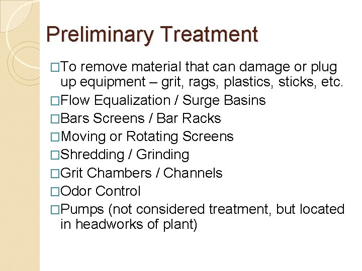 Preliminary Treatment �To remove material that can damage or plug up equipment – grit,