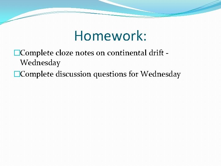 Homework: �Complete cloze notes on continental drift Wednesday �Complete discussion questions for Wednesday 