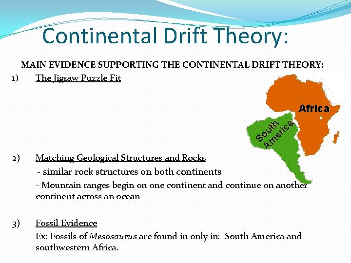 Continental Drift Theory: MAIN EVIDENCE SUPPORTING THE CONTINENTAL DRIFT THEORY: 1) The Jigsaw Puzzle