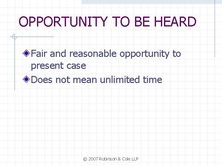 OPPORTUNITY TO BE HEARD Fair and reasonable opportunity to present case Does not mean