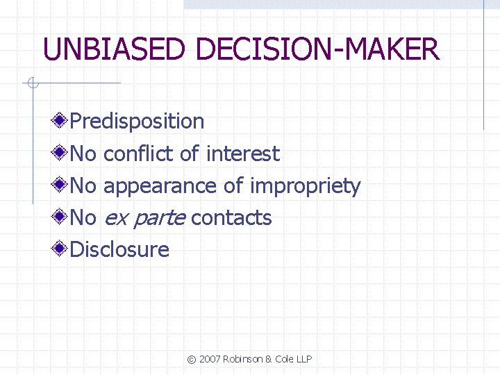 UNBIASED DECISION-MAKER Predisposition No conflict of interest No appearance of impropriety No ex parte
