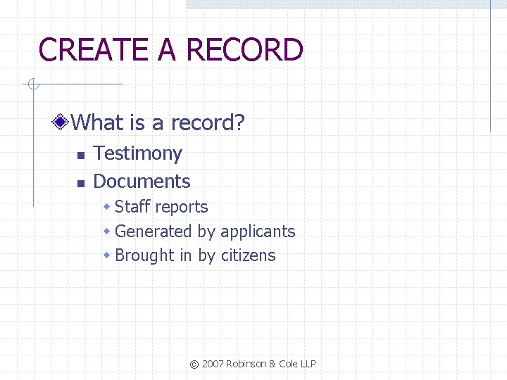 CREATE A RECORD What is a record? n n Testimony Documents w Staff reports