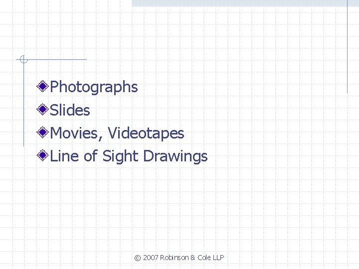 Photographs Slides Movies, Videotapes Line of Sight Drawings © 2007 Robinson & Cole LLP