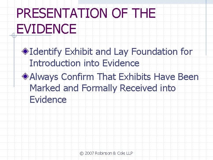 PRESENTATION OF THE EVIDENCE Identify Exhibit and Lay Foundation for Introduction into Evidence Always
