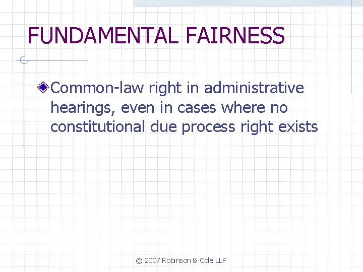 FUNDAMENTAL FAIRNESS Common-law right in administrative hearings, even in cases where no constitutional due