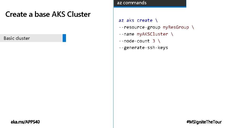 az commands Create a base AKS Cluster Basic cluster az aks create  --resource-group