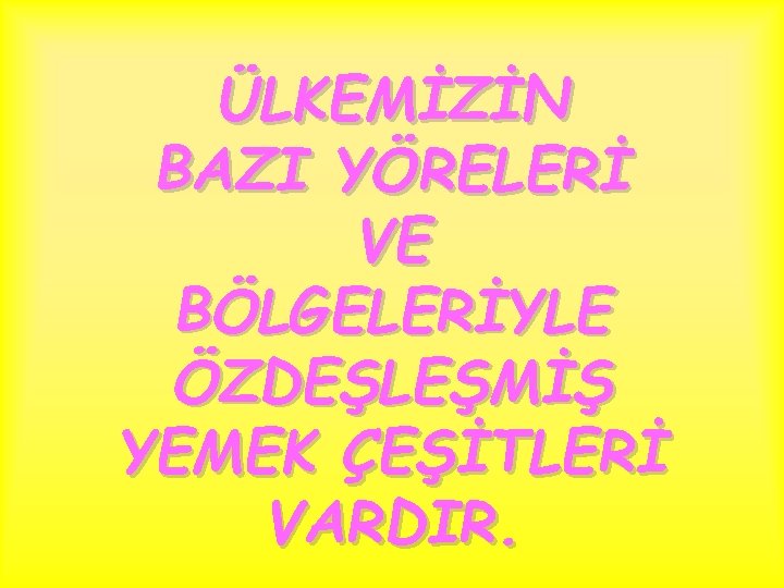 ÜLKEMİZİN BAZI YÖRELERİ VE BÖLGELERİYLE ÖZDEŞLEŞMİŞ YEMEK ÇEŞİTLERİ VARDIR. 