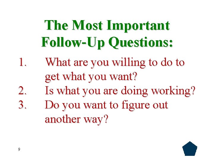 The Most Important Follow-Up Questions: 1. 2. 3. 9 What are you willing to