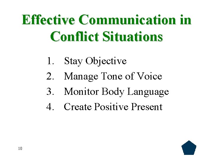 Effective Communication in Conflict Situations 1. 2. 3. 4. 10 Stay Objective Manage Tone