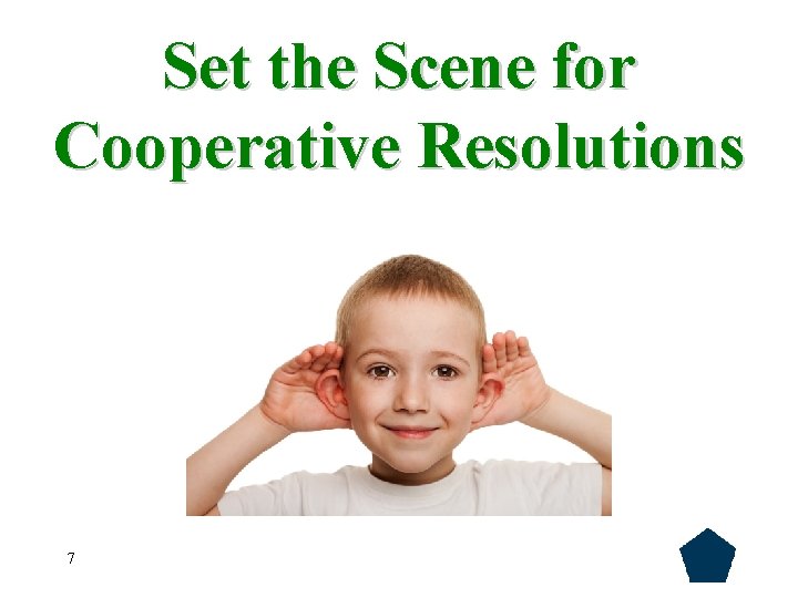 Set the Scene for Cooperative Resolutions 7 