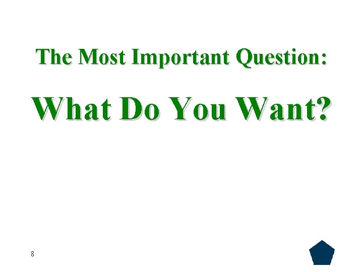 The Most Important Question: What Do You Want? 8 