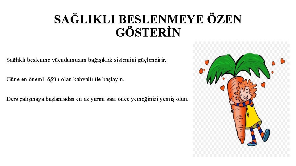 SAĞLIKLI BESLENMEYE ÖZEN GÖSTERİN Sağlıklı beslenme vücudumuzun bağışıklık sistemini güçlendirir. Güne en önemli öğün