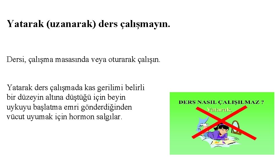 Yatarak (uzanarak) ders çalışmayın. Dersi, çalışma masasında veya oturarak çalışın. Yatarak ders çalışmada kas