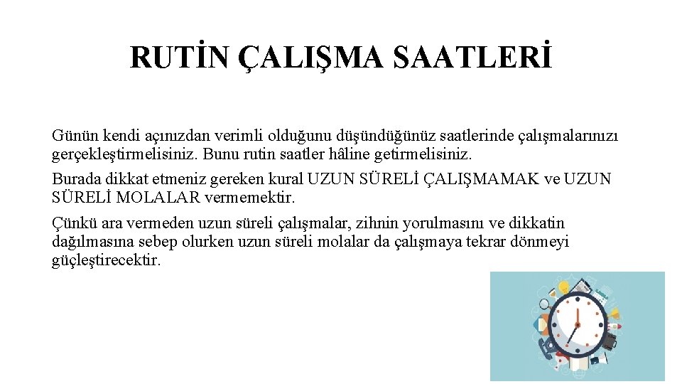 RUTİN ÇALIŞMA SAATLERİ Günün kendi açınızdan verimli olduğunu düşündüğünüz saatlerinde çalışmalarınızı gerçekleştirmelisiniz. Bunu rutin