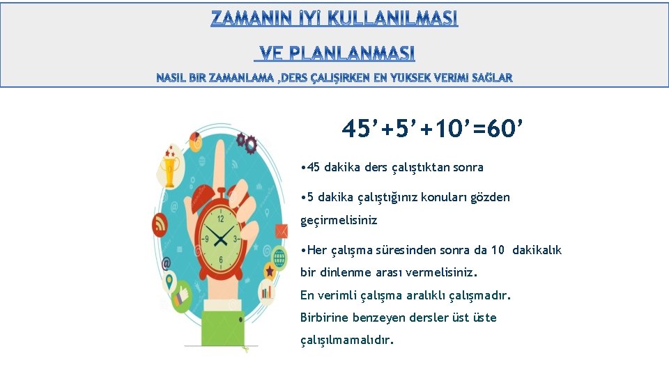 45’+5’+10’=60’ • 45 dakika ders çalıştıktan sonra • 5 dakika çalıştığınız konuları gözden geçirmelisiniz