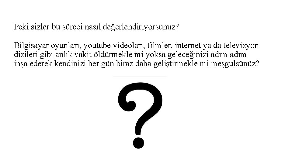 Peki sizler bu süreci nasıl değerlendiriyorsunuz? Bilgisayar oyunları, youtube videoları, filmler, internet ya da