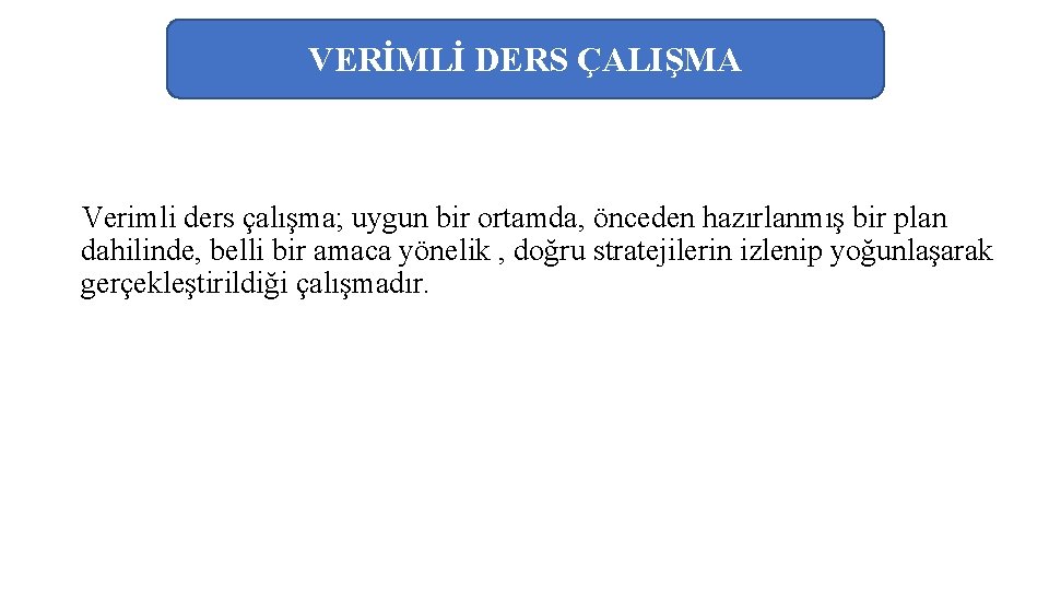 VERİMLİ DERS ÇALIŞMA Verimli ders çalışma; uygun bir ortamda, önceden hazırlanmış bir plan dahilinde,