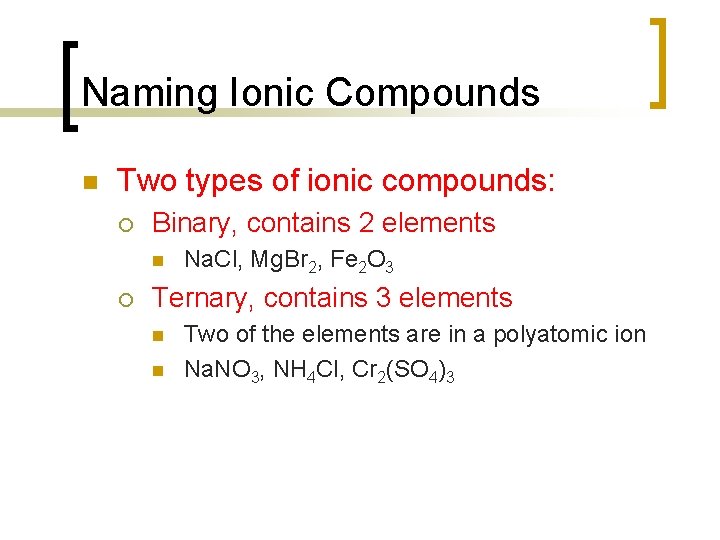 Naming Ionic Compounds n Two types of ionic compounds: ¡ Binary, contains 2 elements