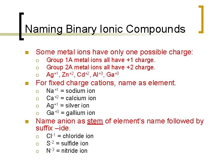 Naming Binary Ionic Compounds n Some metal ions have only one possible charge: ¡