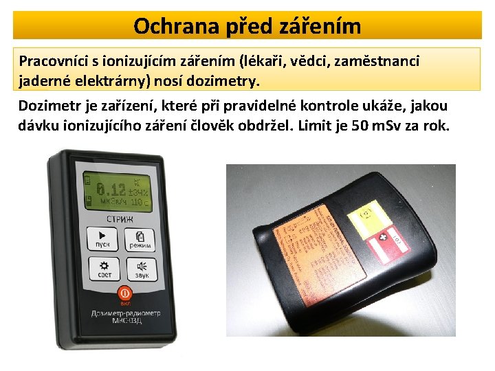 Ochrana před zářením Pracovníci s ionizujícím zářením (lékaři, vědci, zaměstnanci jaderné elektrárny) nosí dozimetry.