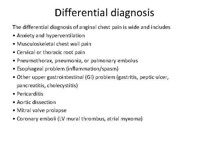 Differential diagnosis The differential diagnosis of anginal chest pain is wide and includes •
