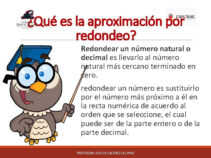 ¿Qué es la aproximación por redondeo? Redondear un número natural o decimal es llevarlo