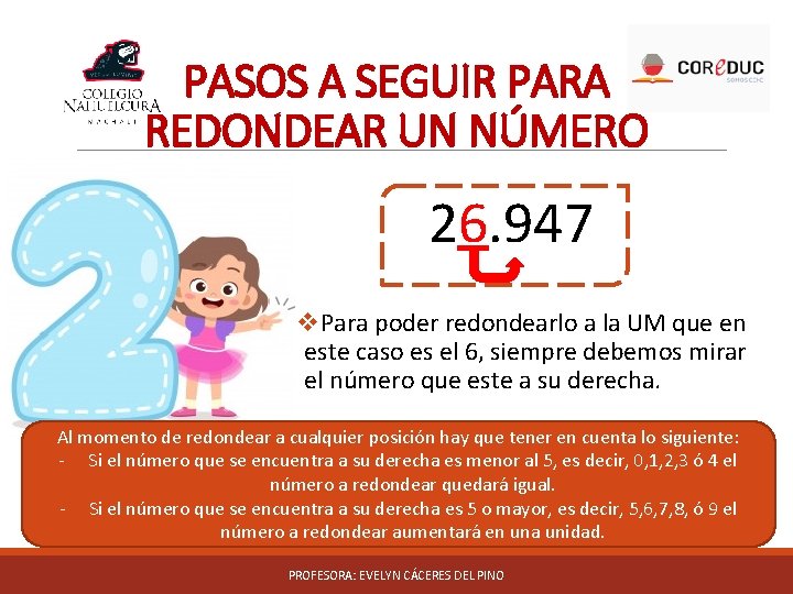 PASOS A SEGUIR PARA REDONDEAR UN NÚMERO 26. 947 v. Para poder redondearlo a