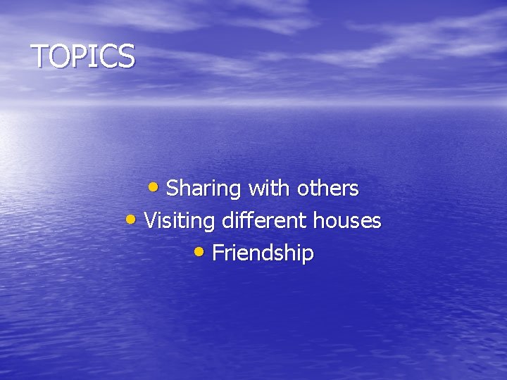 TOPICS • Sharing with others • Visiting different houses • Friendship 