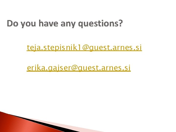 Do you have any questions? teja. stepisnik 1@guest. arnes. si erika. gajser@guest. arnes. si
