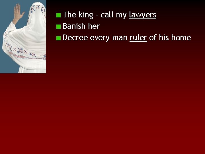 The king – call my lawyers Banish her Decree every man ruler of his