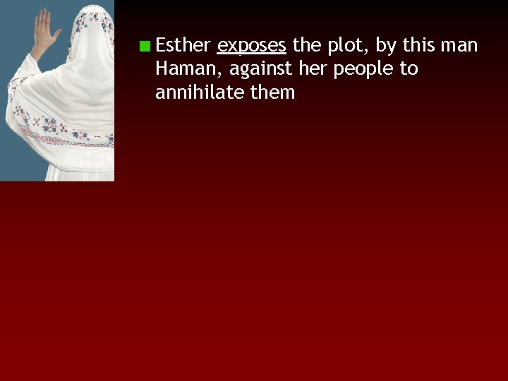 Esther exposes the plot, by this man Haman, against her people to annihilate them