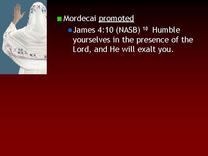 Mordecai promoted James 4: 10 (NASB) 10 Humble yourselves in the presence of the